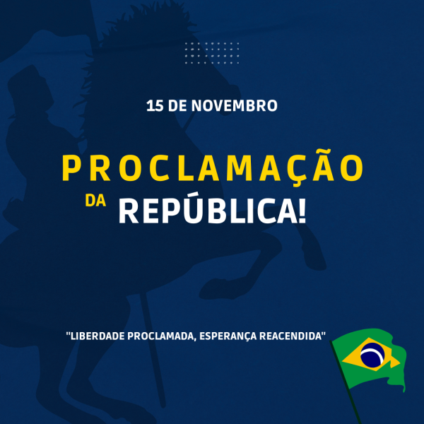 FERIADO DA PROCLAMAÇÃO DA REPÚBLICA - 15 DE NOVEMBRO!